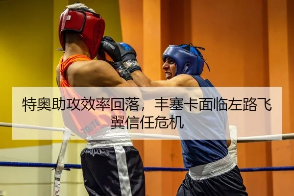 特奥助攻效率回落，丰塞卡面临左路飞翼信任危机